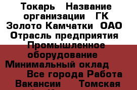 Токарь › Название организации ­ ГК Золото Камчатки, ОАО › Отрасль предприятия ­ Промышленное оборудование › Минимальный оклад ­ 60 000 - Все города Работа » Вакансии   . Томская обл.,Кедровый г.